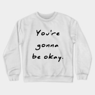 You're gonna be okay Comforting Crewneck Sweatshirt